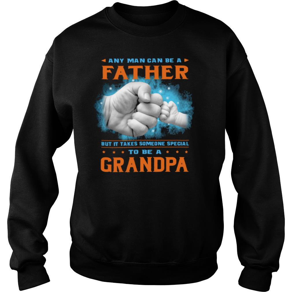 Any man can be a father but it takes someone special to be a grandpa hand shirt