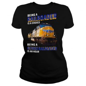 Being Railroader Is A Choice Being A Retired Railroader Is An Hour shirt