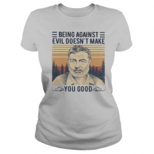 Being against evil doesn’t make you good vintage retro shirt