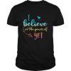 Black I believe in the power of yet shirt