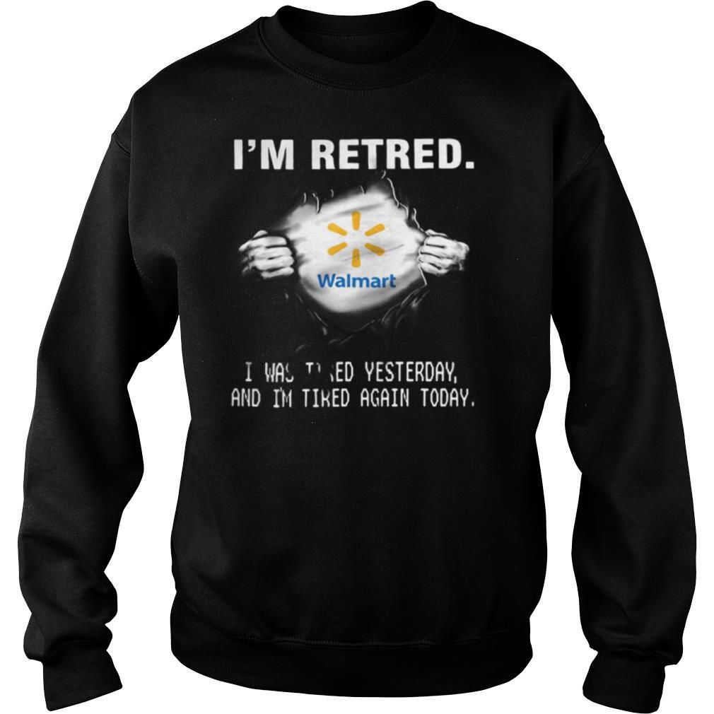 Blood insides walmart i’m retired i was tired yesterday and i’m tired again today logo shirt