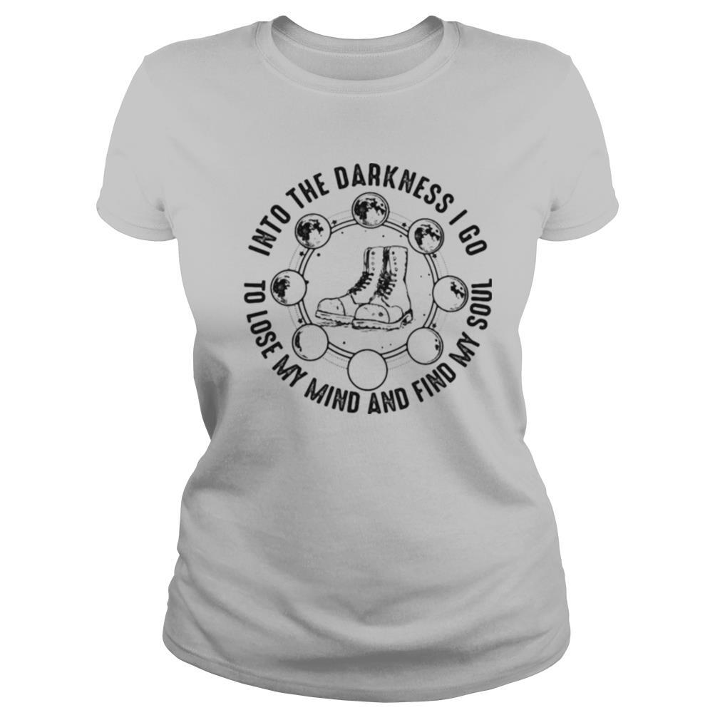 Boots into the darkness I go to lose my mind and find my soul shirt