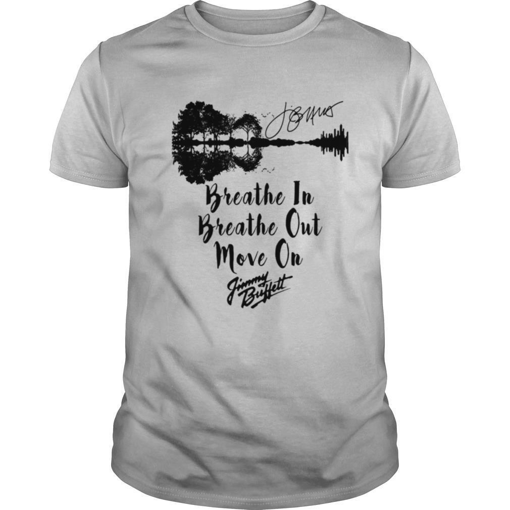 Breathe in breathe out move on jimmy buffett signature shirt