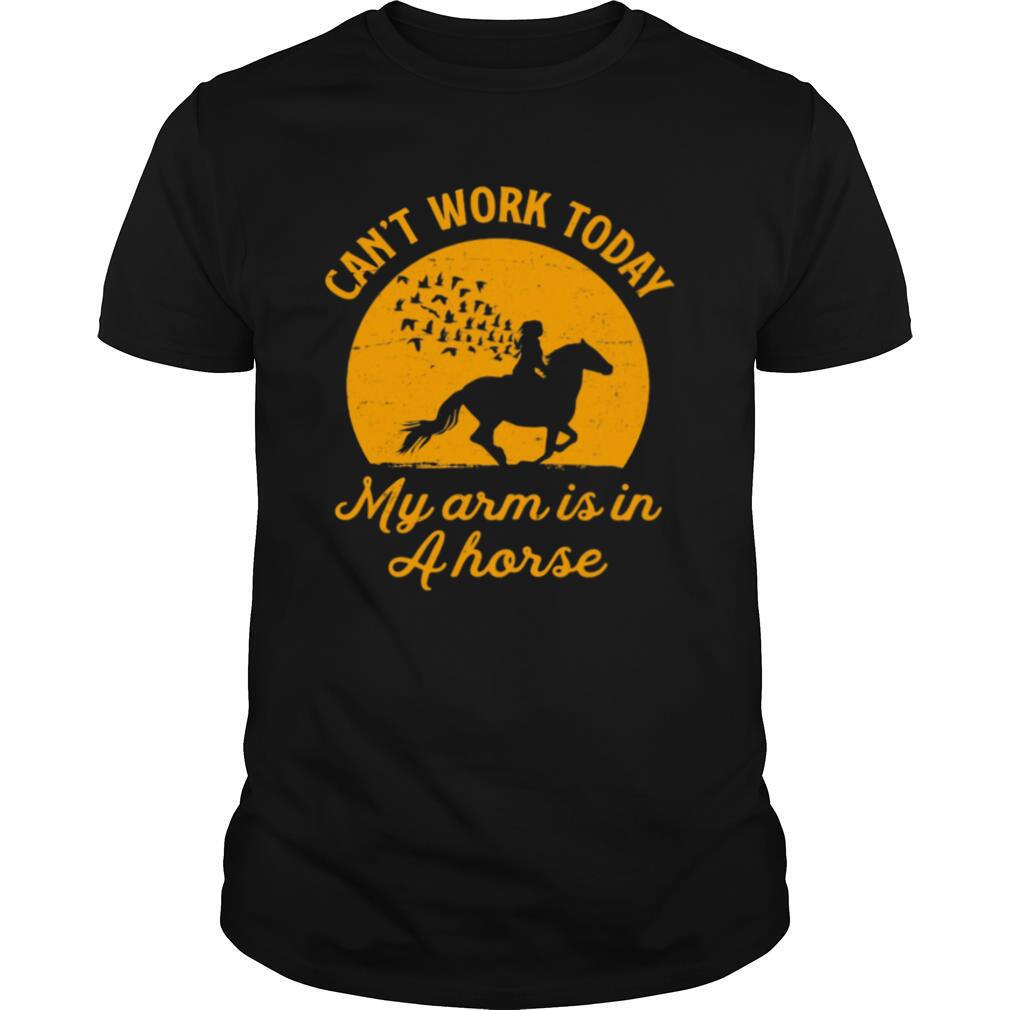 Can’t Work Today My Arm Is In A Horse Riding shirt