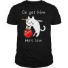Cat Go Get Him He’s Low shirt