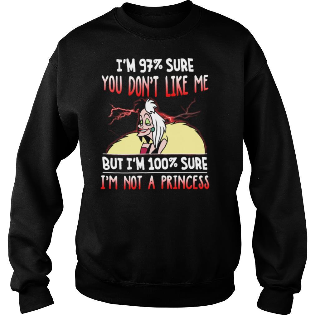 Cruella de vil i’m 97% sure you don’t like me but i’m 100% sure i’m not a princess shirt
