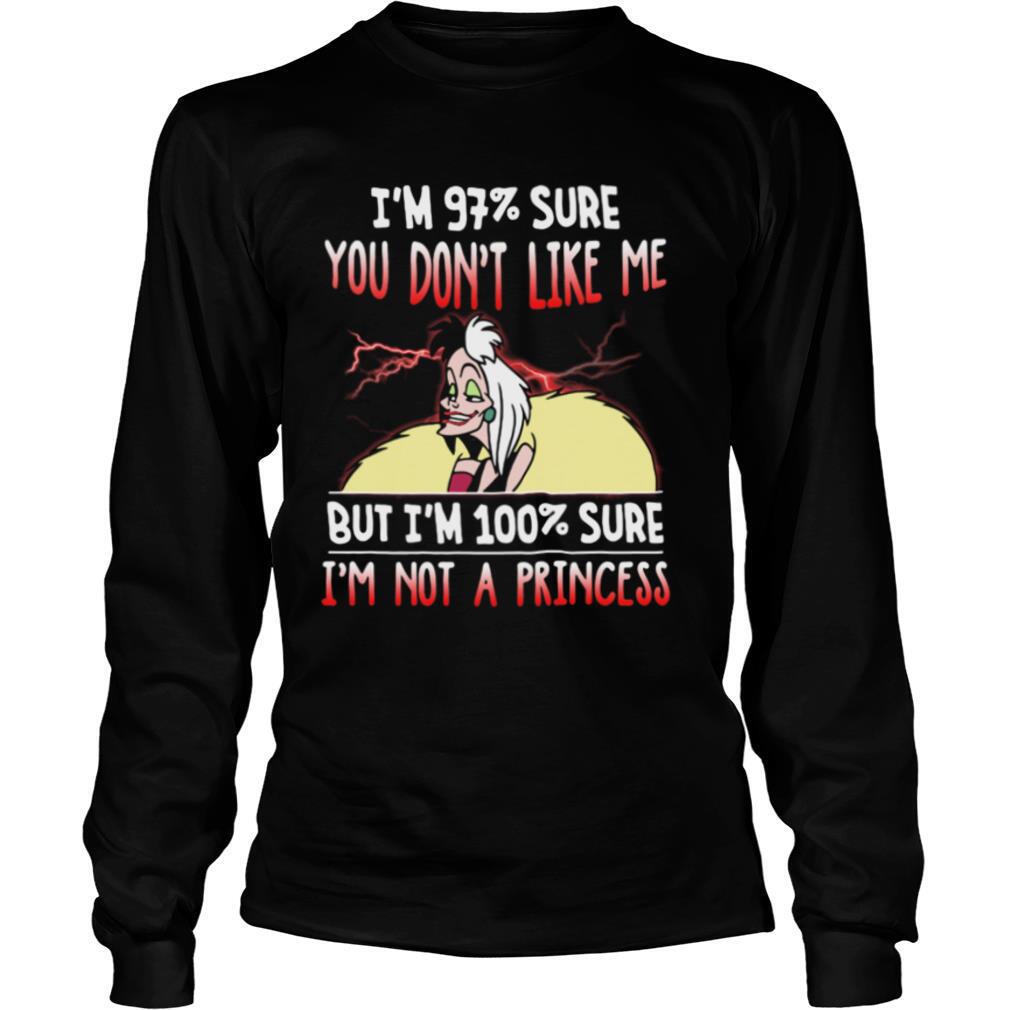 Cruella de vil i’m 97% sure you don’t like me but i’m 100% sure i’m not a princess shirt