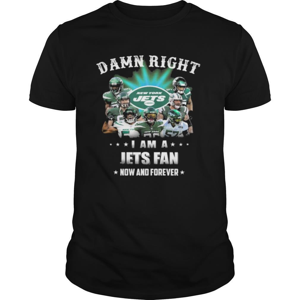 Damn Right I Am A Jets Fan Now And Forever shirt