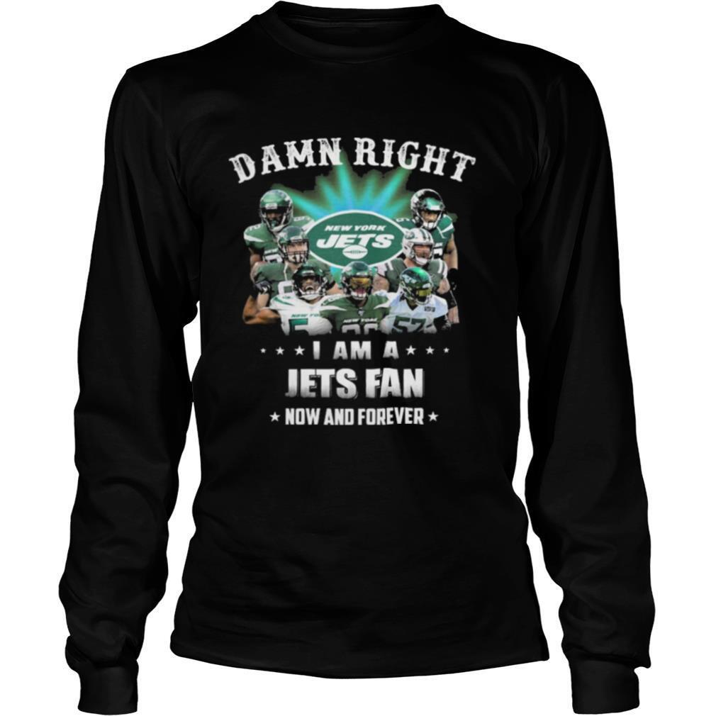 Damn Right I Am A Jets Fan Now And Forever shirt
