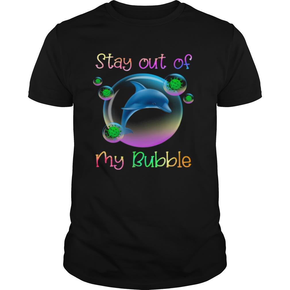 Dolphin stay out of my bubble covid 19 shirt