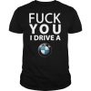 Fuck You I Drive A Bmw shirt
