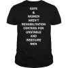 Gays and women aren’t rehabilitation centers for unstable and insecure men shirt