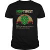 Hoptimist A Person Who Believes Everything Is Better With A Good Craft Beer Vintage Retro shirt