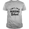 I Can’t I’m In Nursing School shirt