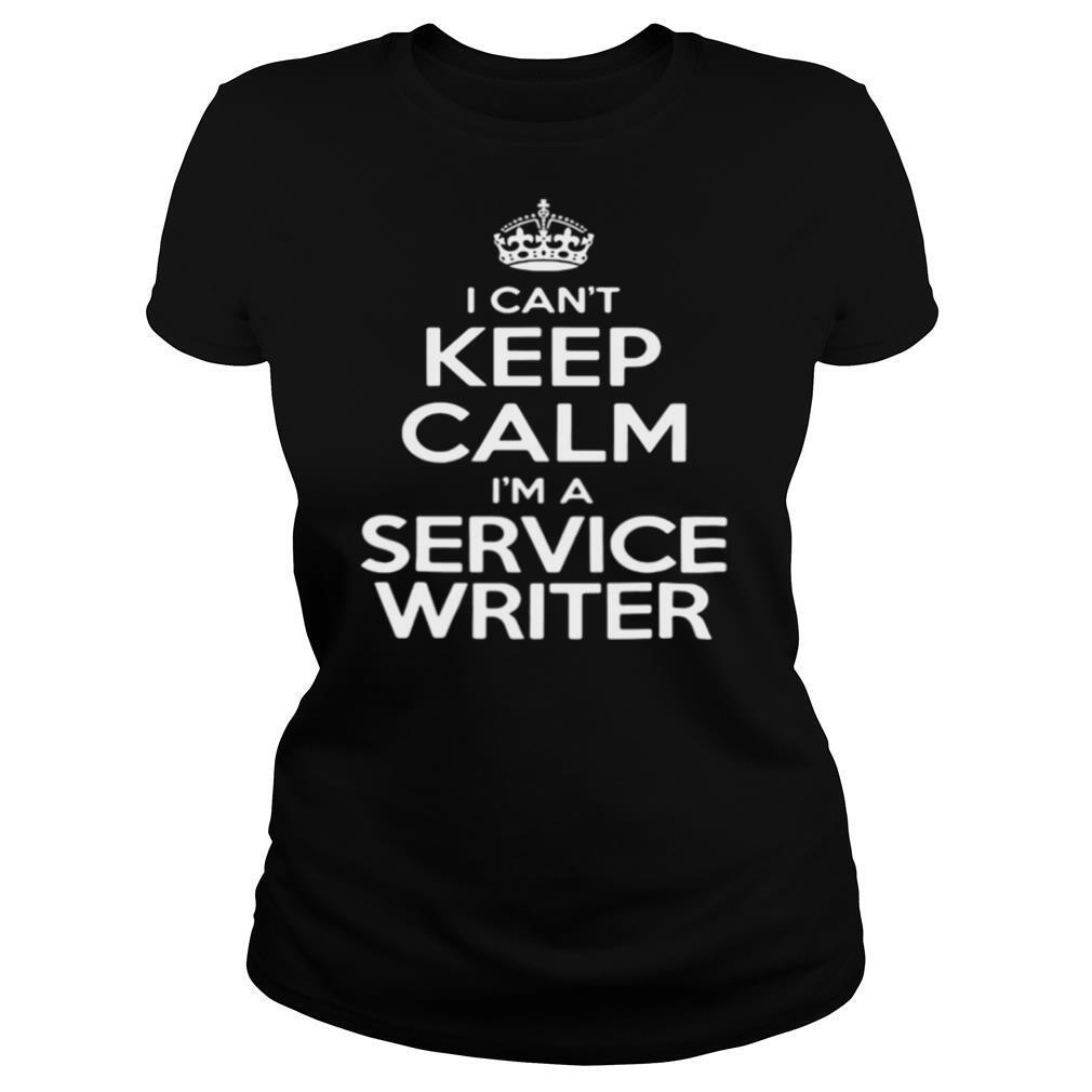 I Can’t Keep Calm I’m A Service Writer shirt