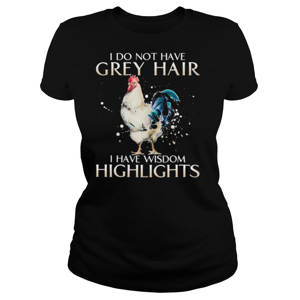I Do Not Have Grey Hair I Have Wishdom Highlights Chicken shirt
