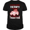 I Don’t Need Therapy I Just Need To Drive A Tractor Red White shirt