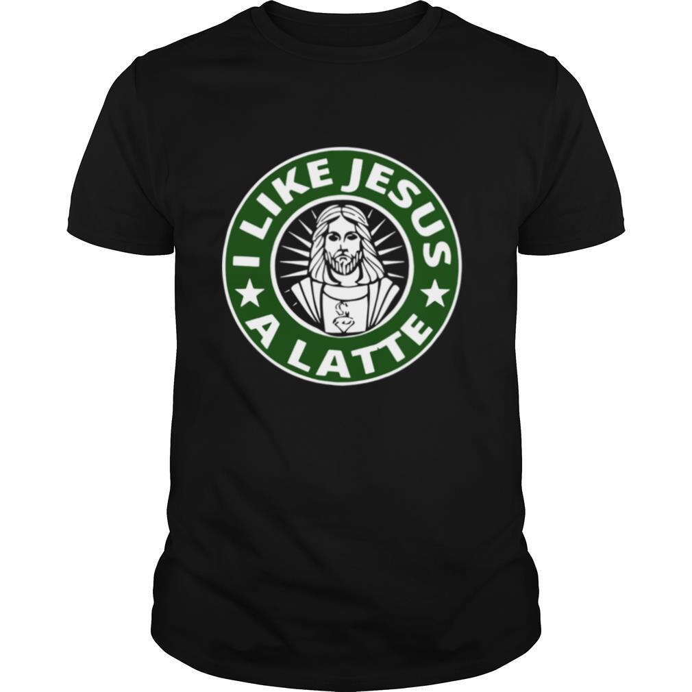 I Like Jesus A Latte Starbucks shirt
