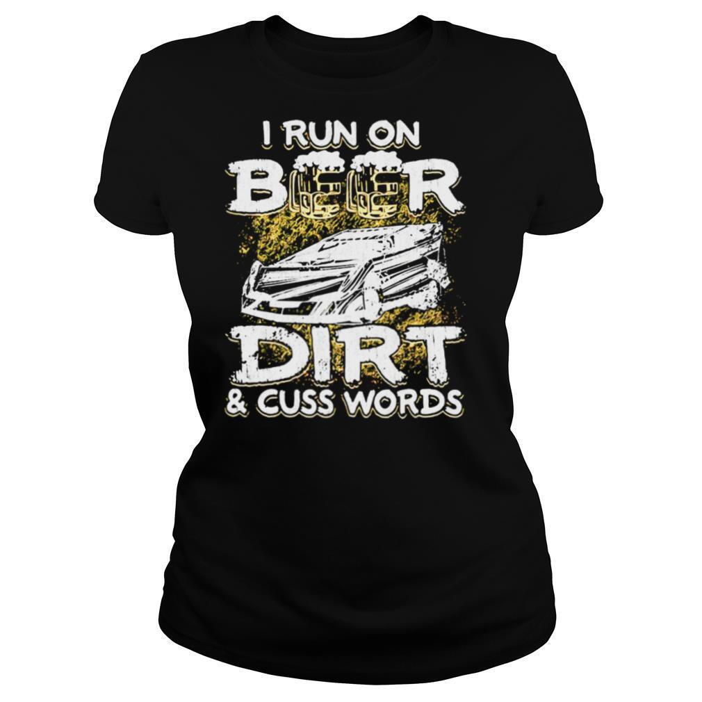 I Run On Beer Dirt And Cuss Words shirt