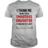 I Think Me Being Your Smartass Daughter Is Enough Of A Gift shirt