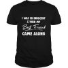 I Was So Innocent And Then My Best Friend Came Along shirt