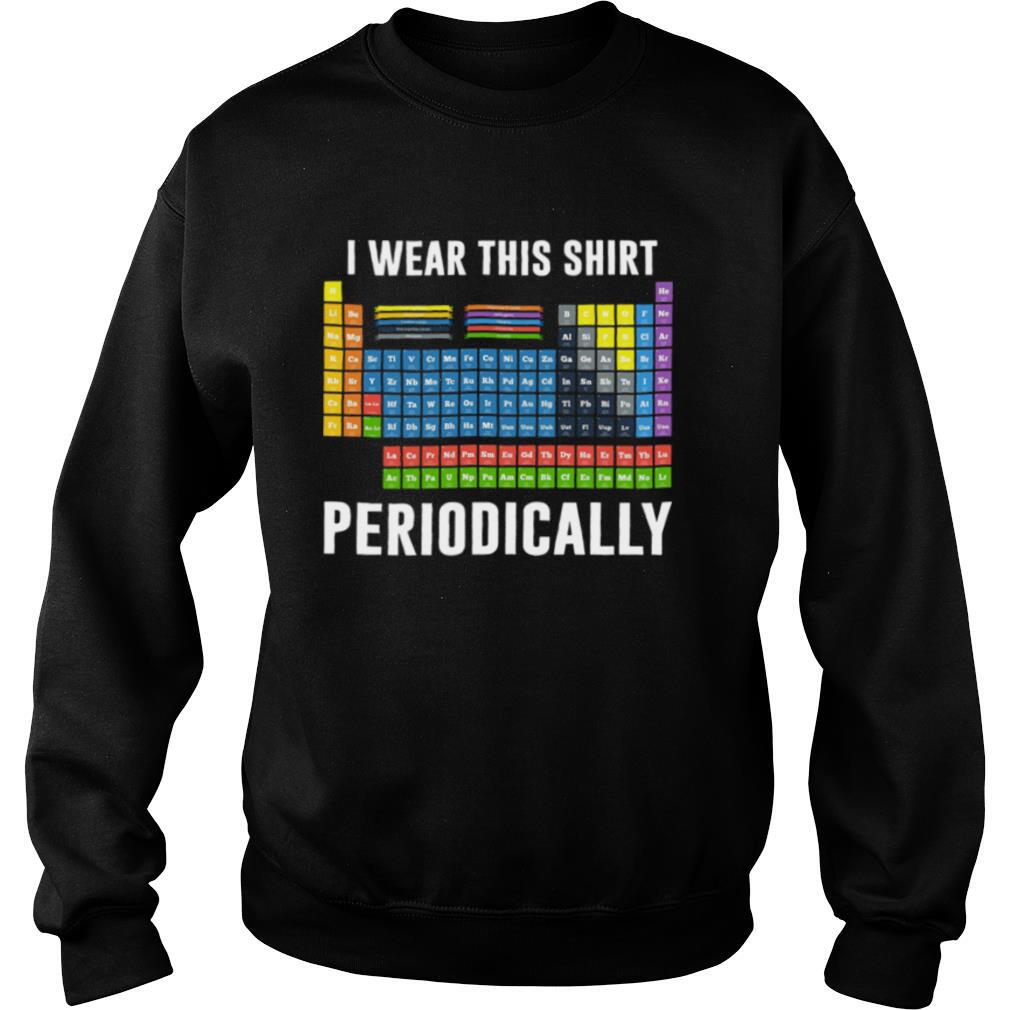 I Wear This Shirt Periodically Sarcastic Science shirt