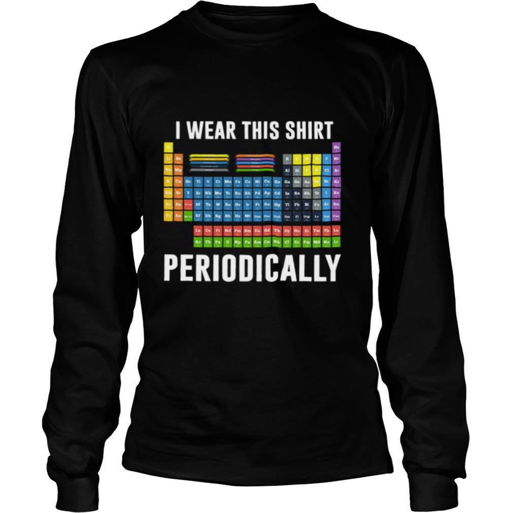 I Wear This Shirt Periodically Sarcastic Science shirt