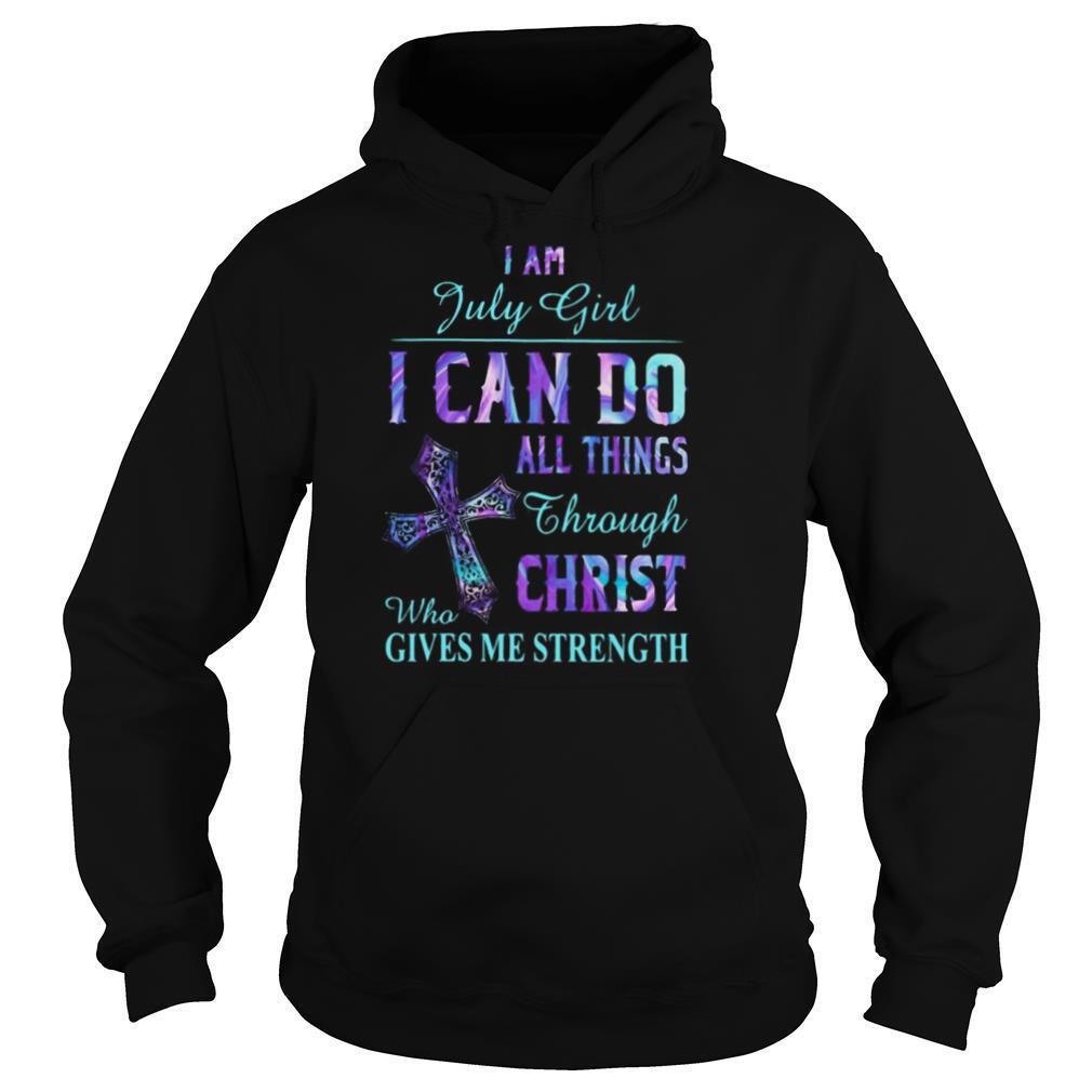 I am July girl I can do all things though Chirst who gives me strength shirt