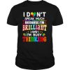 I don’t speak much because I’m brilliant and I’m busy thinking shirt