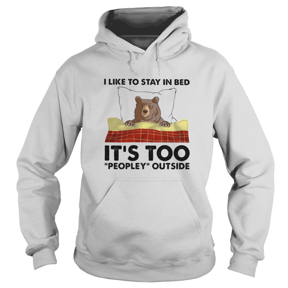 I like to stay in bed it’s too peopley outside shirt