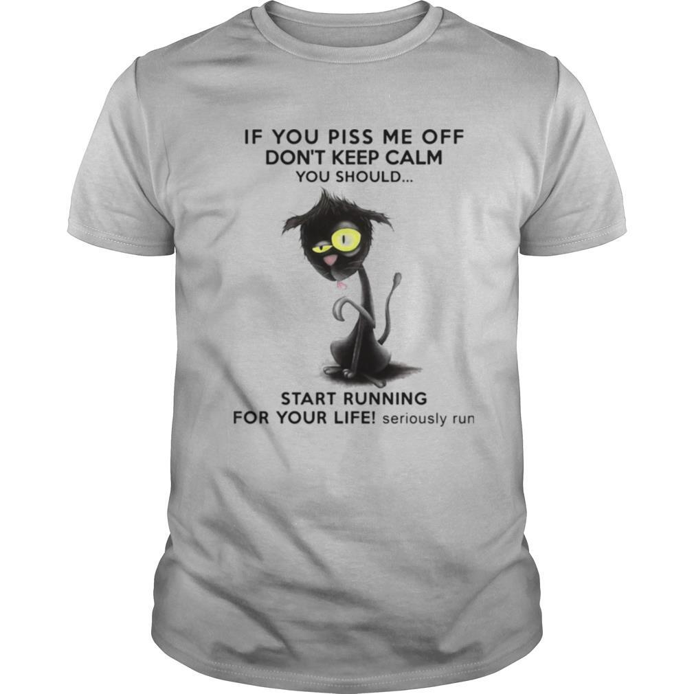 If You Piss Me Off Don’t Keep Calm You Should Start Running For Your Life Seriously Run shirt