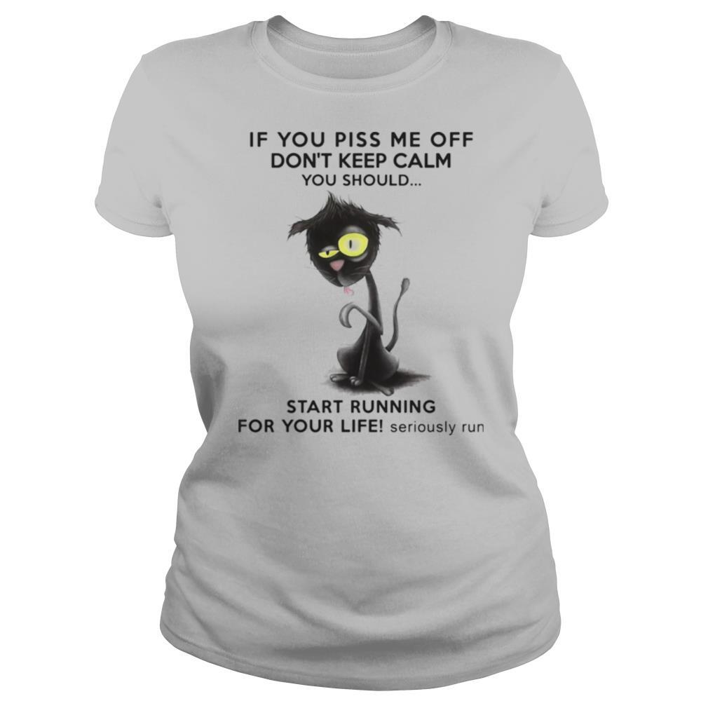 If You Piss Me Off Don’t Keep Calm You Should Start Running For Your Life Seriously Run shirt