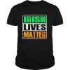 Irish lives matter st. Patrick’s day shirt