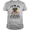 I’m A Dogaholic On The Road To Recovery Just Kidding shirt