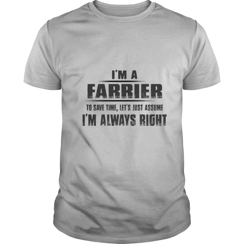 I’m A Farrier To Save Time Let’s Just Assume I’m Always Right shirt