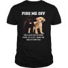 Labrador Retriever piss kiss me off I will slap you so hard even google won’t be able to find you shirt