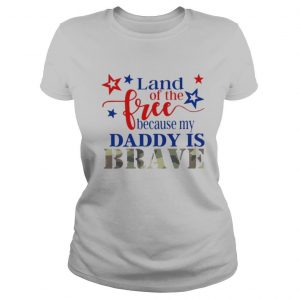 Land Of The Free Because My Daddy Is Brave shirt