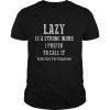 Lazy Is A Strong Word I Prefer To Call It Selective Participation shirt