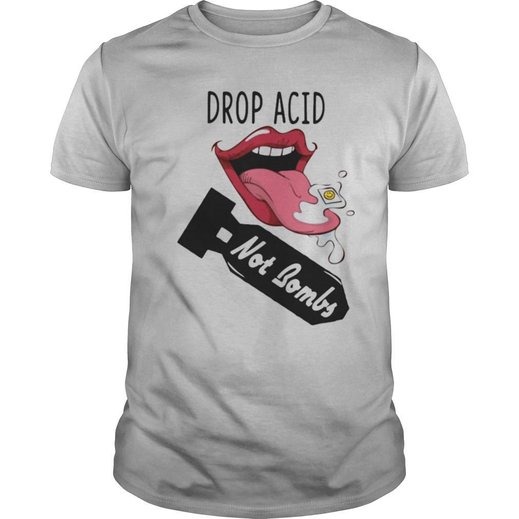 Lips drop acid not bombs shirt