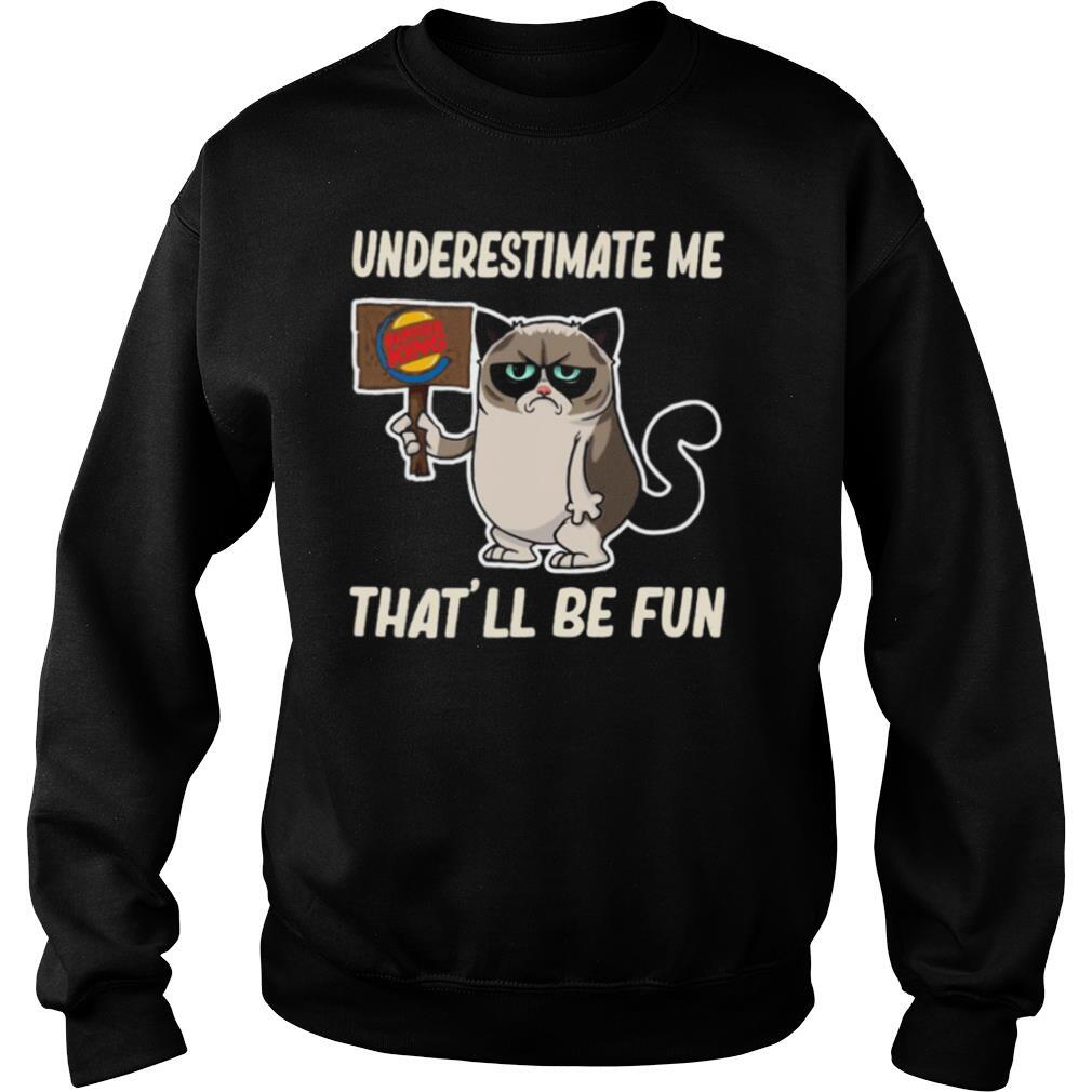Meme cat burger king underestimate me that’ll be fun shirt