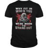 Native Why fit in when you were born to stand out shirt