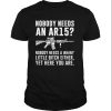 Nobody Needs An AR15 Nobody Needs A Whiny Little Bitch Either Yet Here You Are shirt