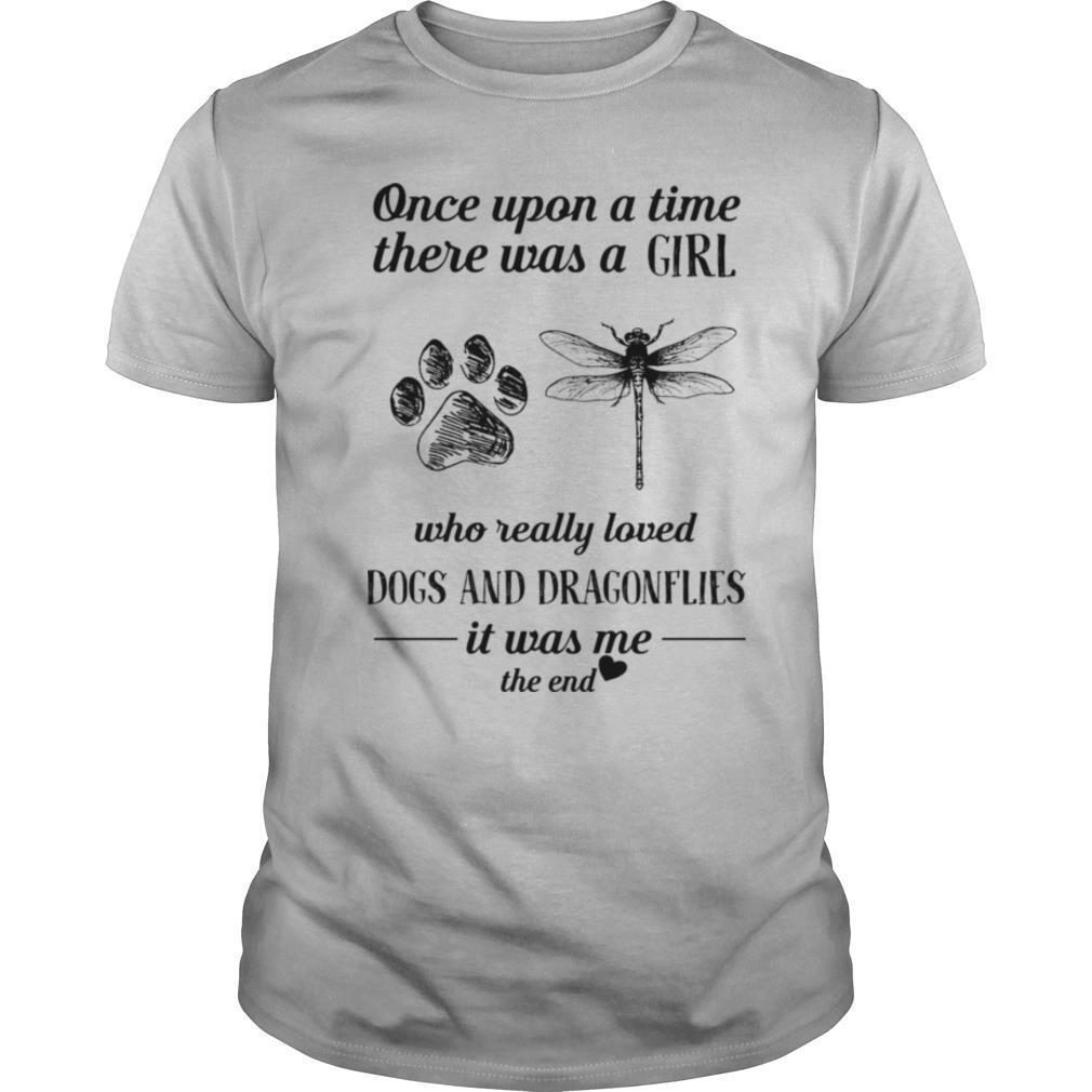 Once Upon A Time There Was A Girl Who Really Loved Dogs and Dragonflies It Was Me The End shirt