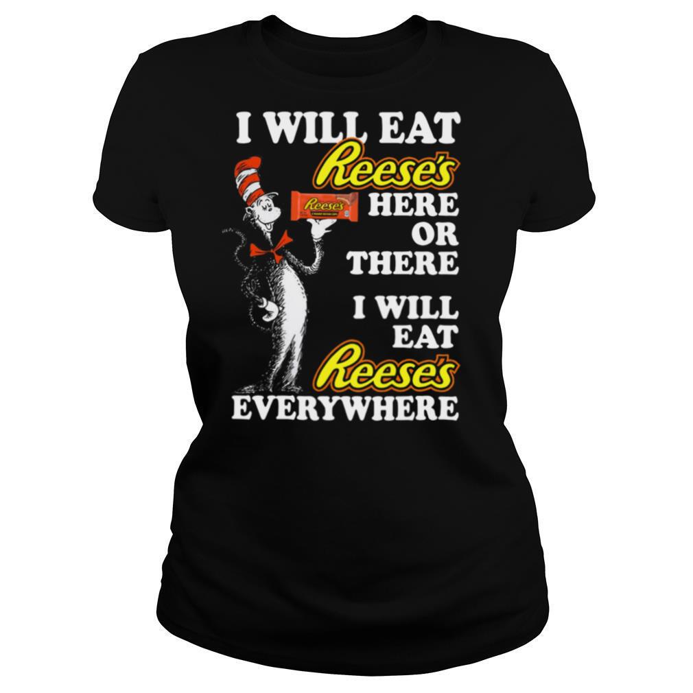 Pretty Dr Seuss I Will Eat Reese’s Here Or There I Will Eat Reese’s Everywhere shirt