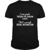 Saw people through the window today that’s enough social interaction shirt