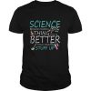 Science Because Figuring Thing Out Is Better Than Making Stuff Up shirt
