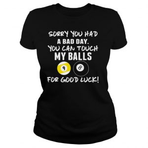 Sorry You Had A Bad Day You Can Touch My Balls For Good Luck Billiard shirt