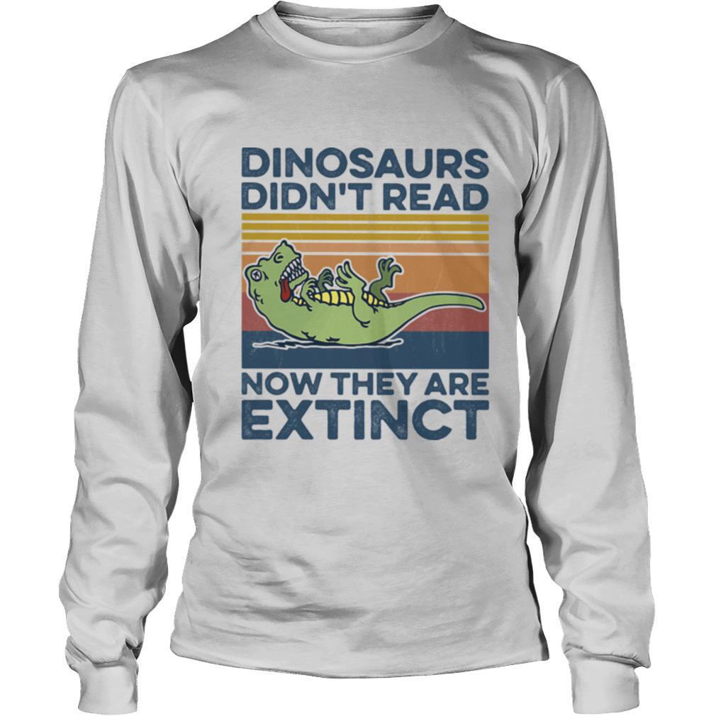 T Rex dinosaurs didn’t read now they are extinct vintage retro shirt
