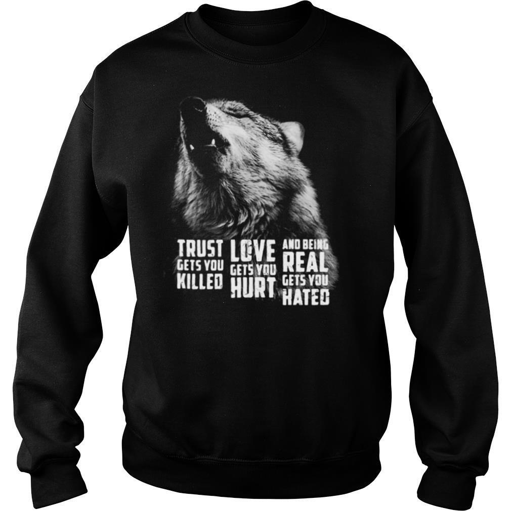 Wolf trust gets you killed love gets you hurt and being real gets you hated shirt