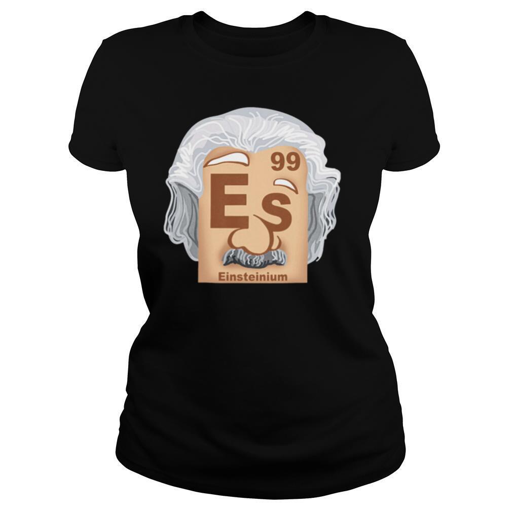99 Es Einsteinium shirt